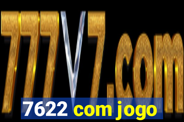 7622 com jogo